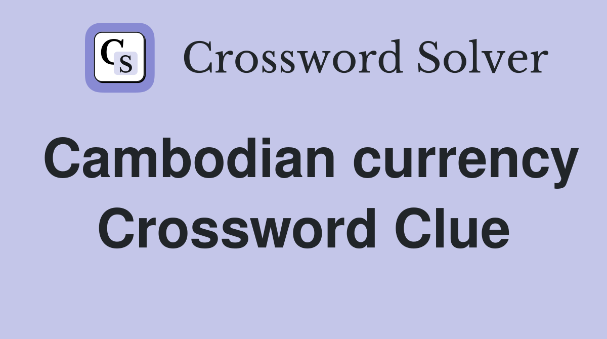 Cambodian currency Crossword Clue Answers Crossword Solver